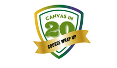 Canvas in 20: Course Wrapup