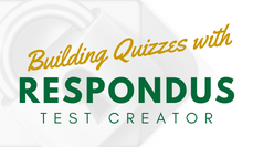 Building Quizzes with Respondus Test Creator